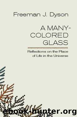 A Many-Colored Glass: Reflections on the Place of Life in the Universe (Page-Barbour Lectures) by Freeman J. Dyson