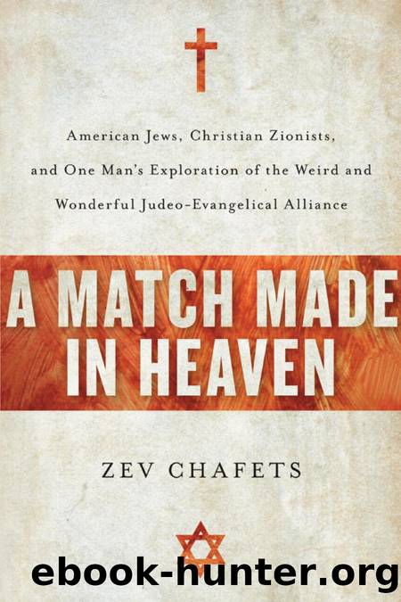 A Match Made in Heaven : American Jews, Christian Zionists, and One Man's Exploration of the Weird and Wonderful Judeo-Evangelical Alliance by Zev Chafets