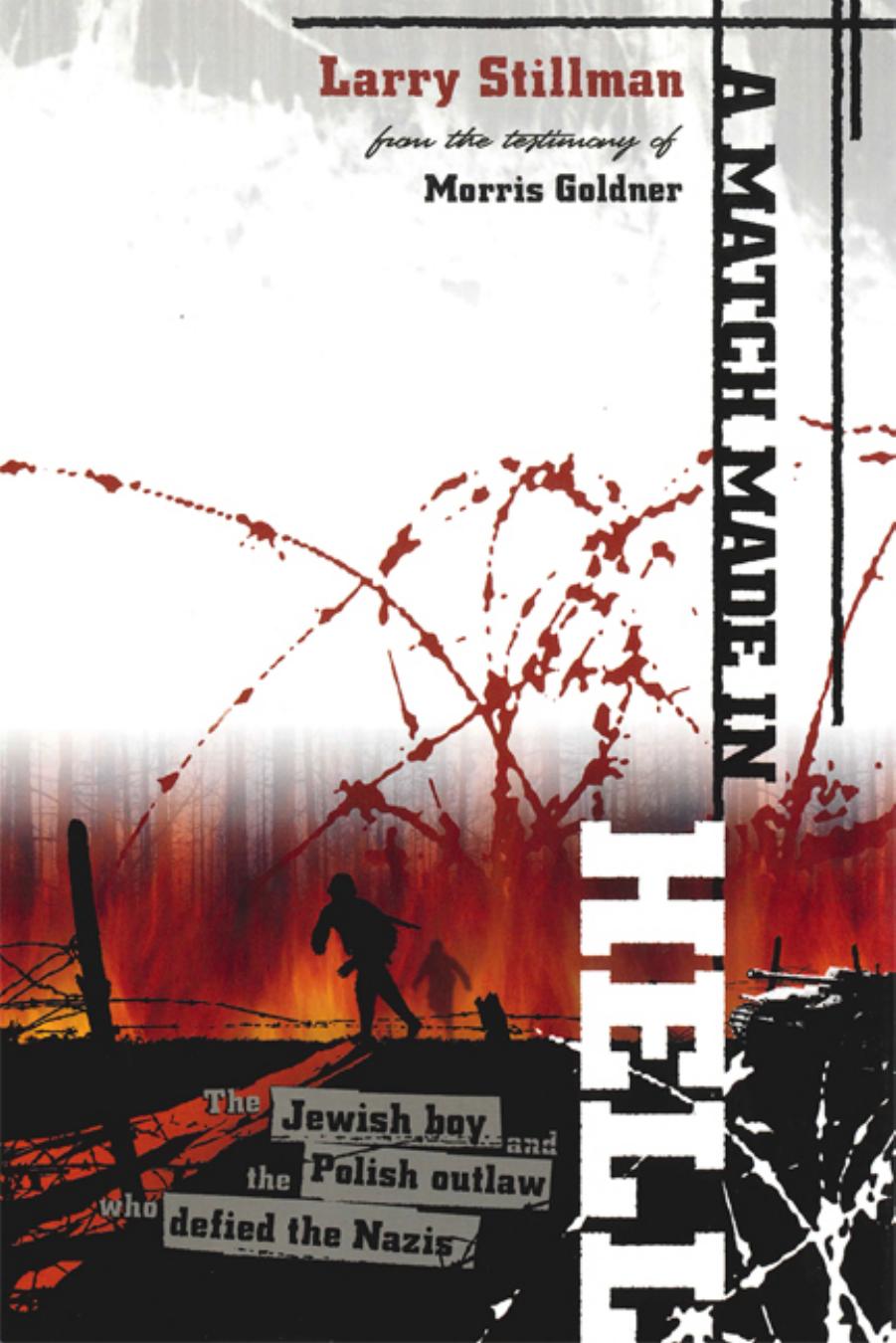 A Match Made in Hell : The Jewish Boy and the Polish Outlaw Who Defied the Nazis by Larry Stillman Morris Goldner