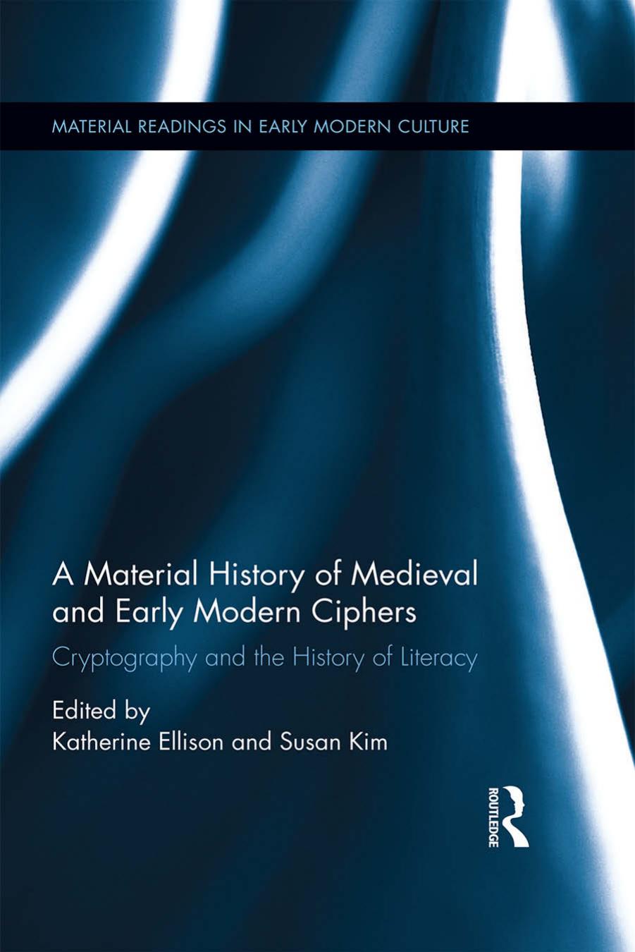 A Material History of Medieval and Early Modern Ciphers: Cryptography and the History of Literacy by Unknow
