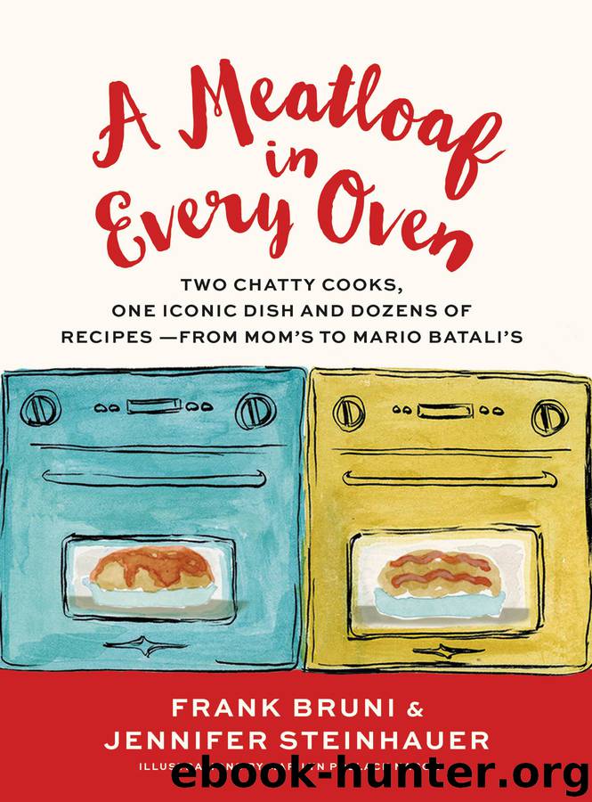 A Meatloaf in Every Oven: Two Chatty Cooks, One Iconic Dish and Dozens of Recipes—from Mom’s to Mario Batali’s by Frank Bruni & Jennifer Steinhauer & Marilyn Pollack Naron