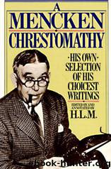 A Mencken Chrestomathy [1949, 1982, 2012] by H. L. Mencken