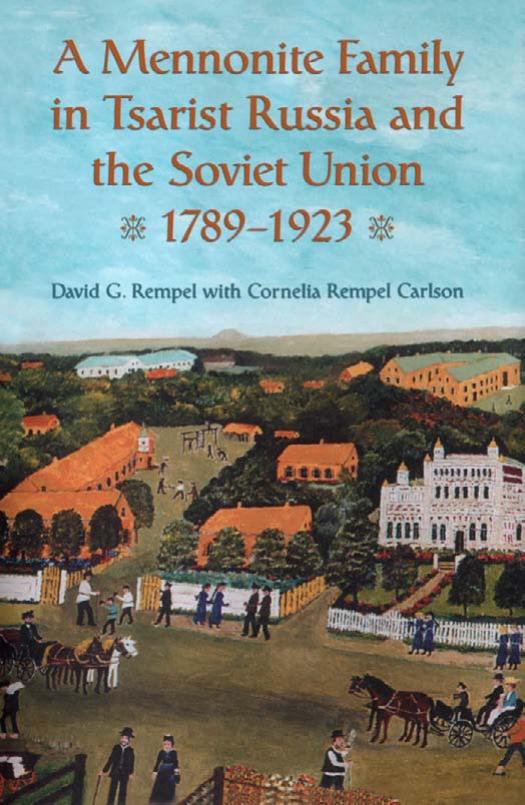 A Mennonite Family in Tsarist Russia and the Soviet Union, 1789-1923 by David G. Rempel Cornelia Rempel Carlson