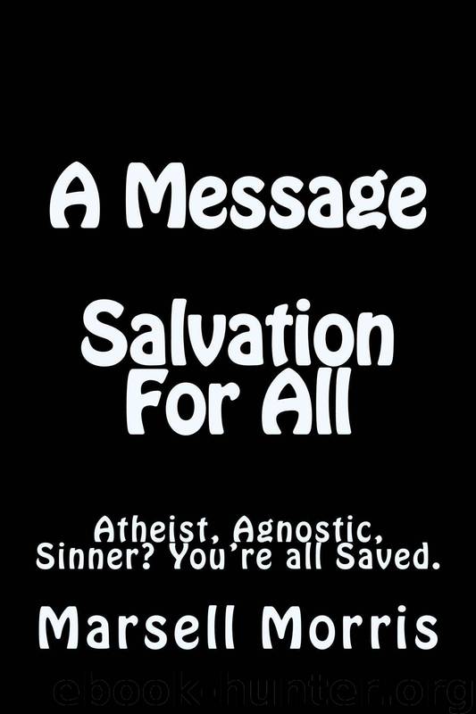 A Message - Salvation for All: Atheist, Agnostic, Sinner? You're All Saved. by Marsell Morris