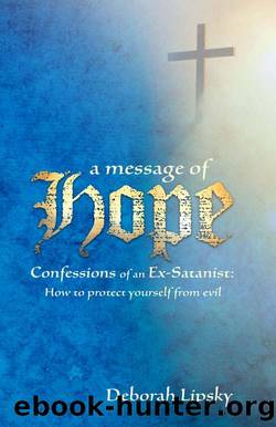 A Message of Hope, Confessions of an Ex-Satanist-How to Protect Yourself from Evil by Deborah Lipsky