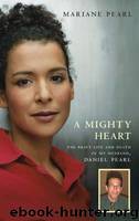 A Mighty Heart: The Brave Life and Death of My Husband Danny Pearl by Mariane Pearl