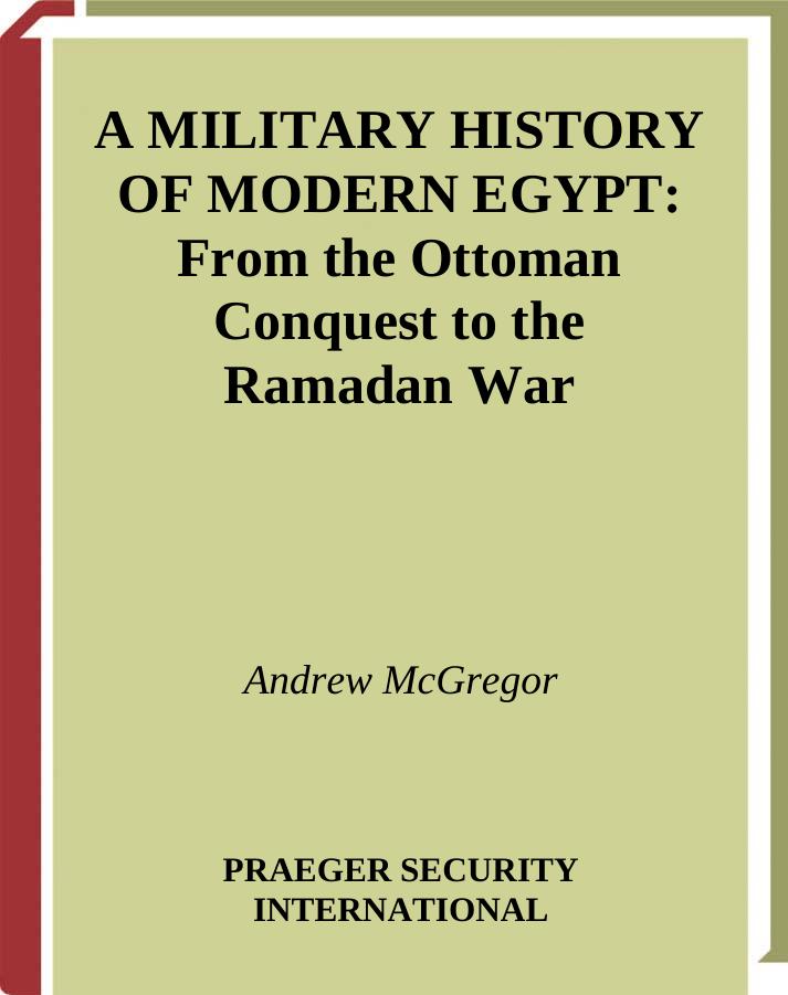 A Military History of Modern Egypt: From the Ottoman Conquest to the Ramadan War by Andrew McGregor