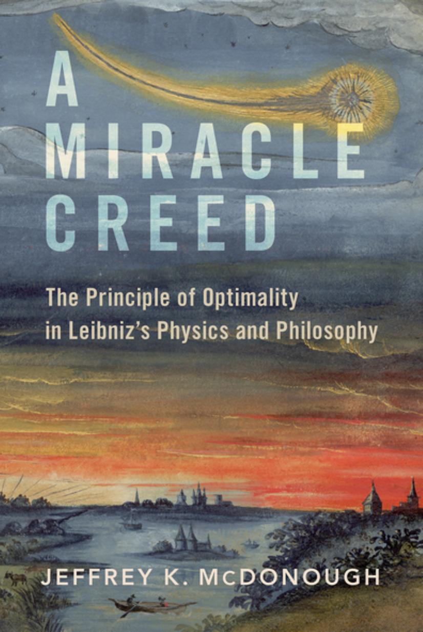 A Miracle Creed: The Principle of Optimality in Leibniz's Physics and Philosophy by Jeffrey K. McDonough