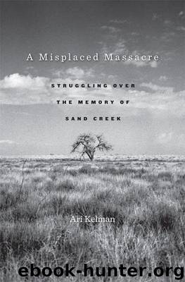 A Misplaced Massacre: Struggling over the Memory of Sand Creek by Kelman Ari