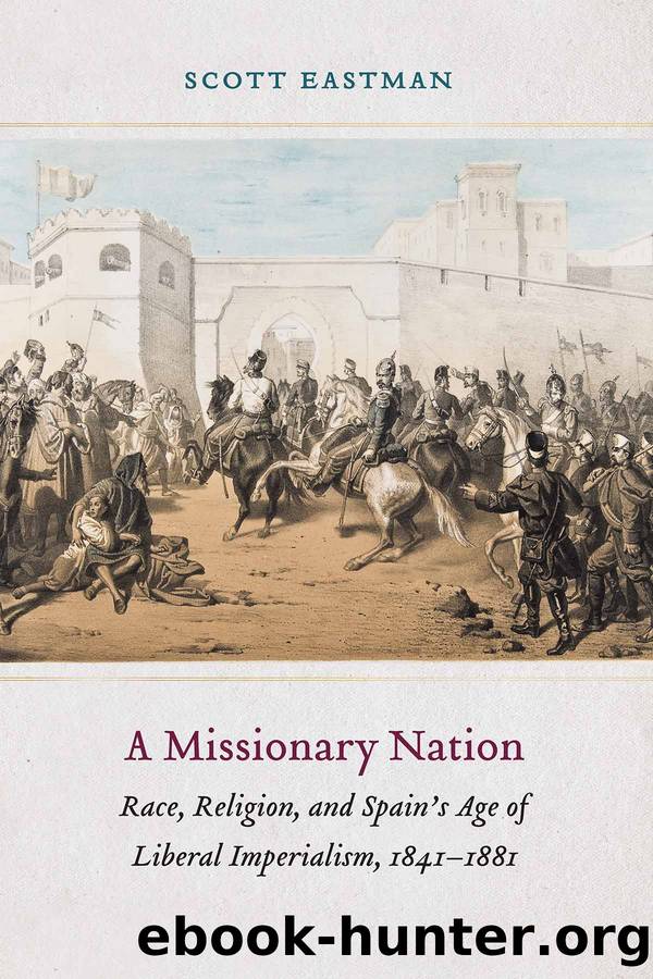 A Missionary Nation: Race, Religion, and Spain's Age of Liberal Imperialism, 1841-1881 by Scott Eastman