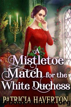 A Mistletoe Match For The White Duchess (Historical Regency Romance) by Patricia Haverton & Cobalt Fairy