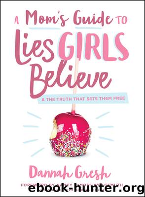 A Mom's Guide to Lies Girls Believe by Dannah Gresh