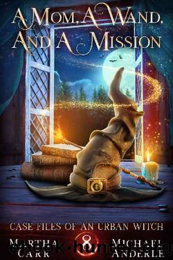 A Mom, A Wand, And A Mission (Case Files Of An Urban Witch Book 8) by Martha Carr & Michael Anderle