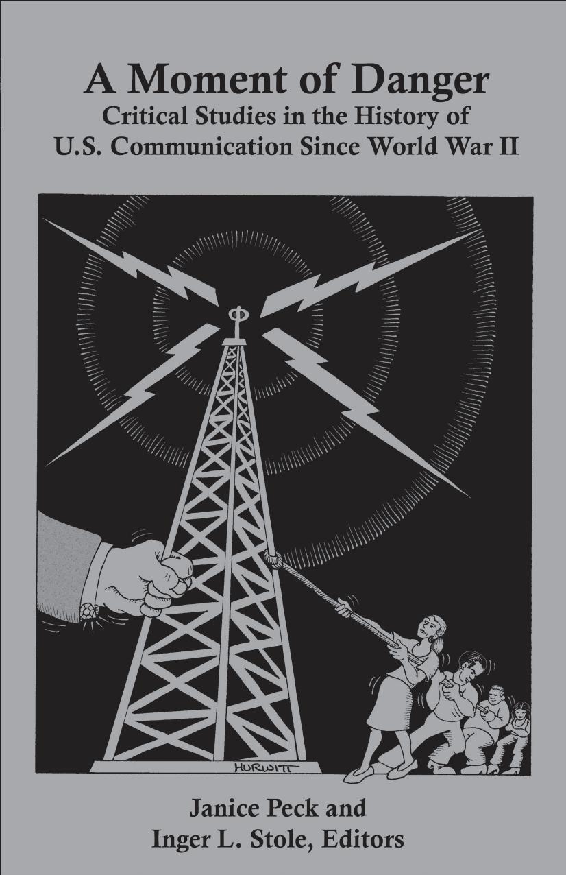 A Moment of Danger: Critical Studies in the History of U.S. Communication Since World War II by Janice Peck Inger L. Stole (eds.)