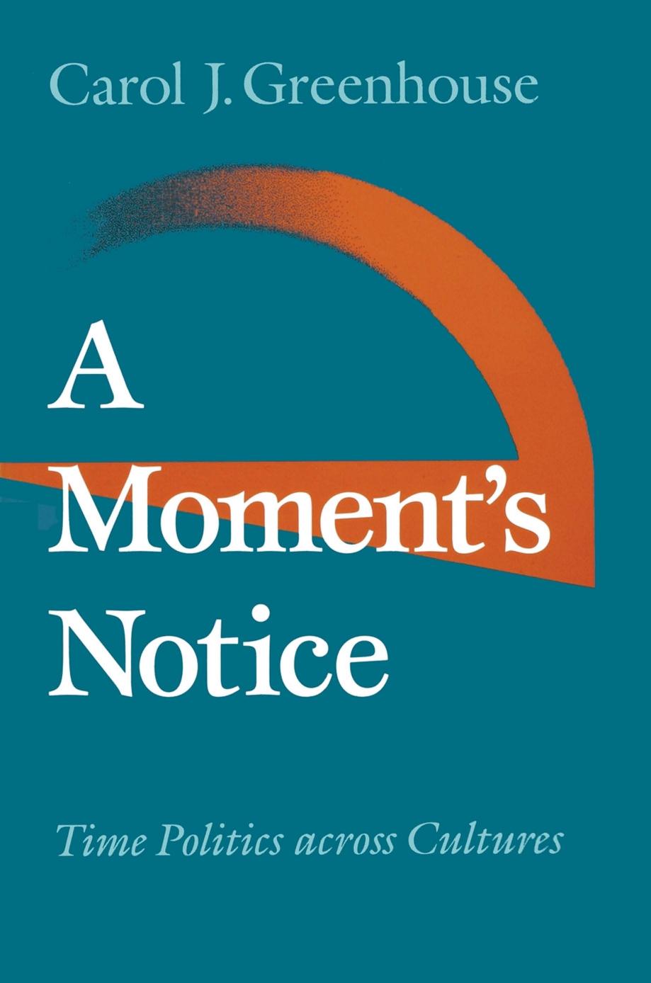 A Moment's Notice: Time Politics across Culture by Carol J. Greenhouse