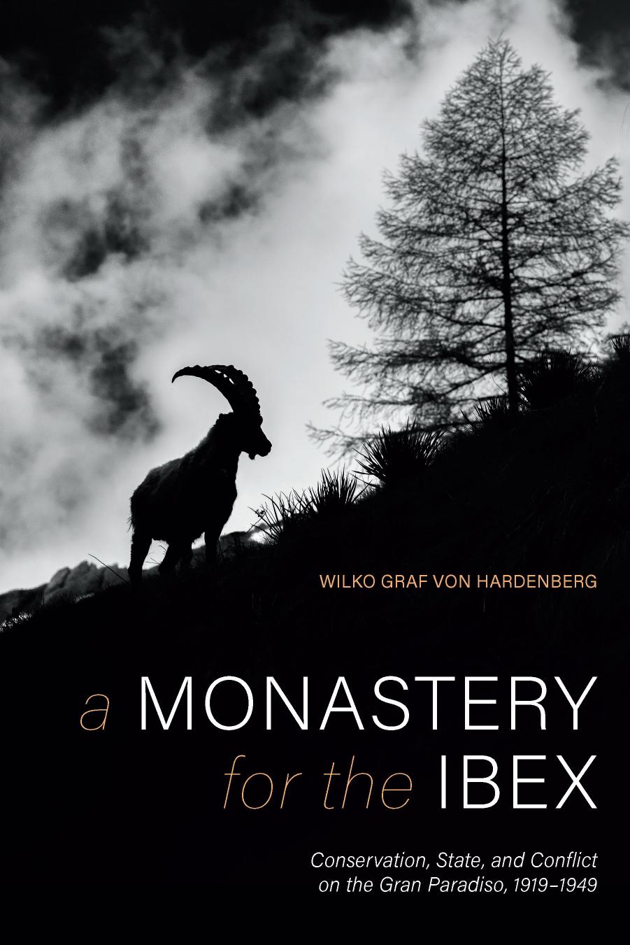 A Monastery for the Ibex: Conservation, State, and Conflict on the Gran Paradiso, 1919-1949 by Wilko Graf von Hardenberg
