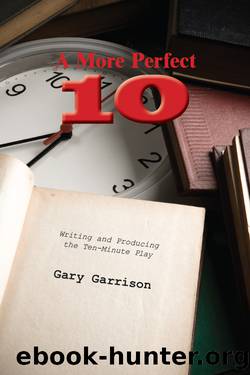 A More Perfect Ten: Writing and Producing the Ten-Minute Play by Gary Garrison
