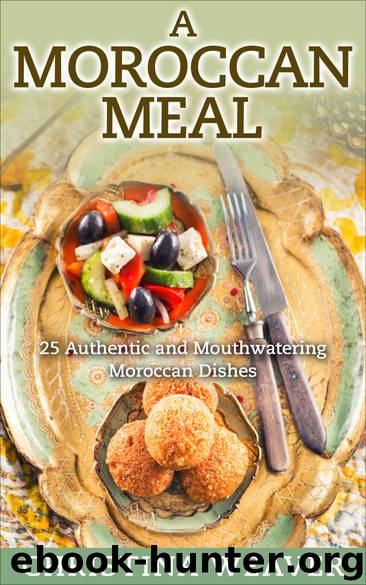 A Moroccan Meal: 25 Authentic and Mouthwatering Moroccan Dishes by Christina Weaver