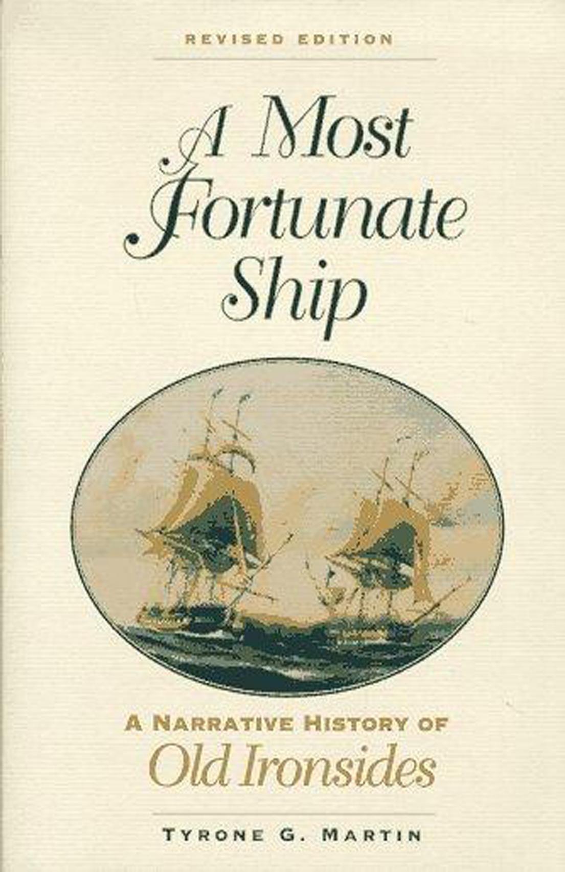 A Most Fortunate Ship: A Narrative History of Old Ironsides by Tyrone G. Martin