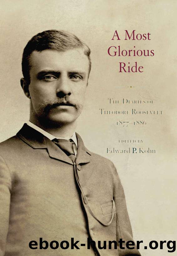 A Most Glorious Ride: The Diaries of Theodore Roosevelt, 1877-1886 by Edward P. Kohn
