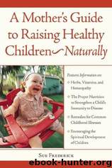 A Mother's Guide to Raising Healthy Children--Naturally by Sue Frederick