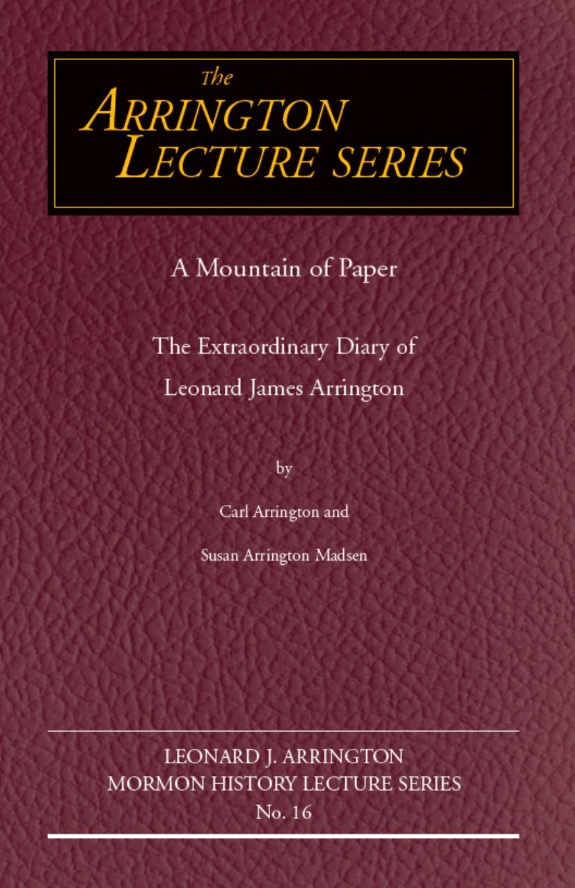 A Mountain of Paper : The Extraordinary Diary of Leonard James Arrington by Carl Arrington; Susan Arrington Madsen