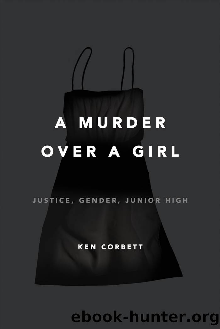 A Murder Over a Girl: Justice, Gender, Junior High by Corbett Ken