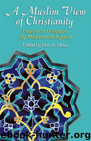 A Muslim View of Christianity: Essays on Dialogue (Faith Meets Faith) by Omar Irfan A. & Ayoub Mahmoud