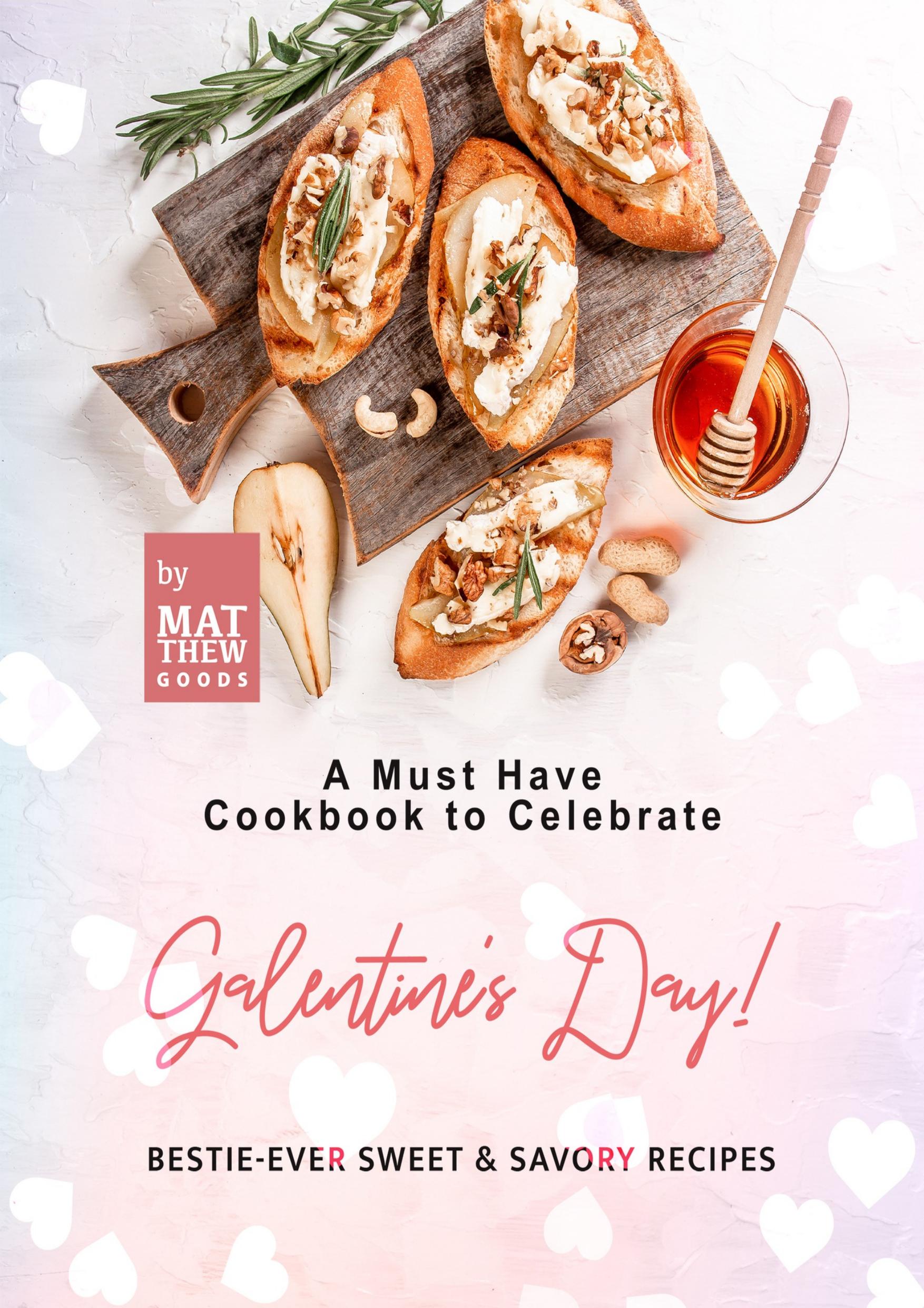 A Must Have Cookbook to Celebrate Galentine's Day!: Bestie-Ever Sweet & Savory Recipes by Goods Matthew