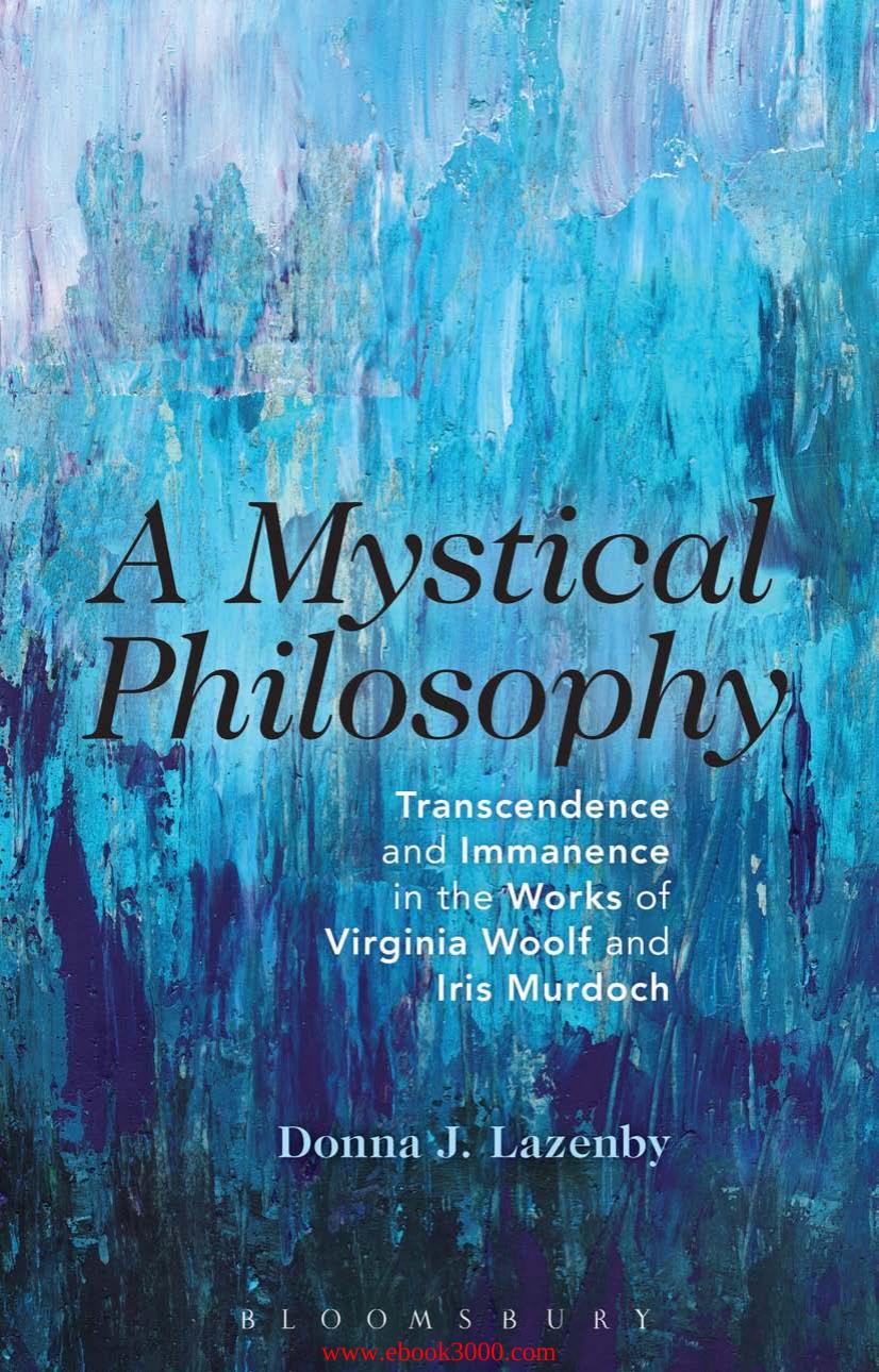 A Mystical Philosophy: Transcendence and Immanence in the Works of Virginia Woolf and Iris Murdoch by Unknow