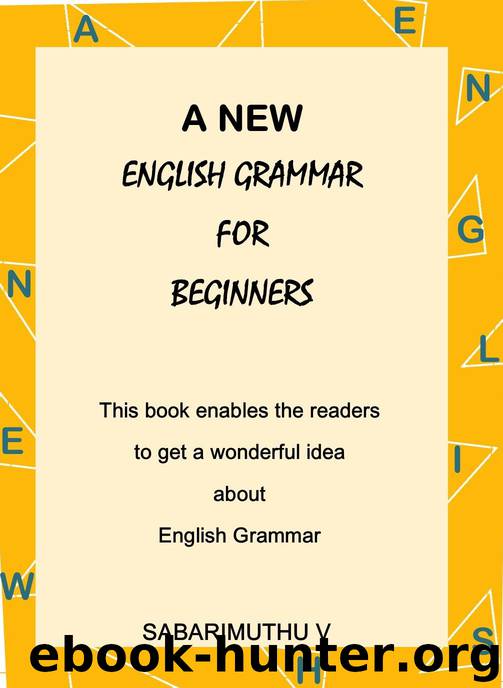 A NEW ENGLISH GRAMMAR FOR BEGINNERS: This book enables the readers to get a wonderful idea about English Grammar by SABARIMUTHU V