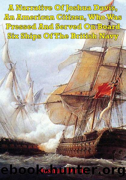 A Narrative Of Joshua Davis, An American Citizen, Who Was Pressed And Served On Board Six Ships Of The British Navy by Joshua Davis