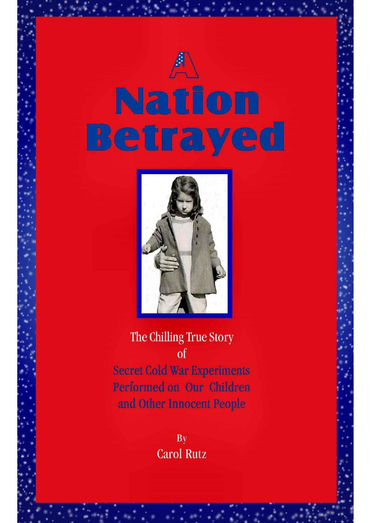 A Nation Betrayed: Secret Cold War Experiments Performed on our Children and Other Innocent People[Annotated] by Rutz Carol