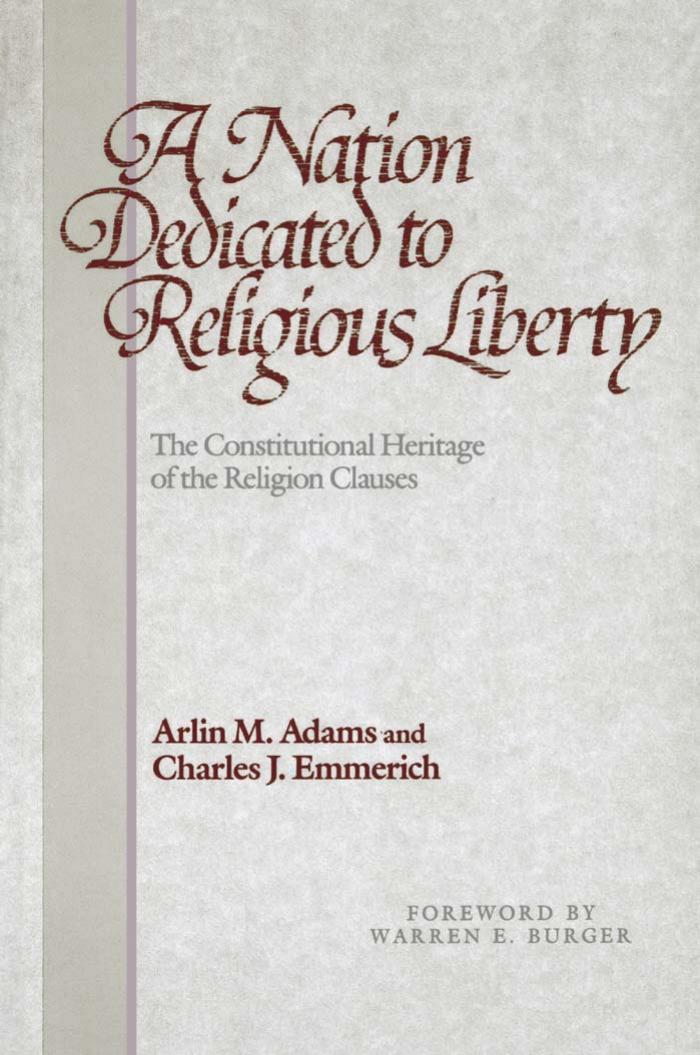 A Nation Dedicated to Religious Liberty: The Constitutional Heritage of the Religion Clauses by By Arlin M. Adams & Charles J. Emmerich. Foreword by Warren E. Burger