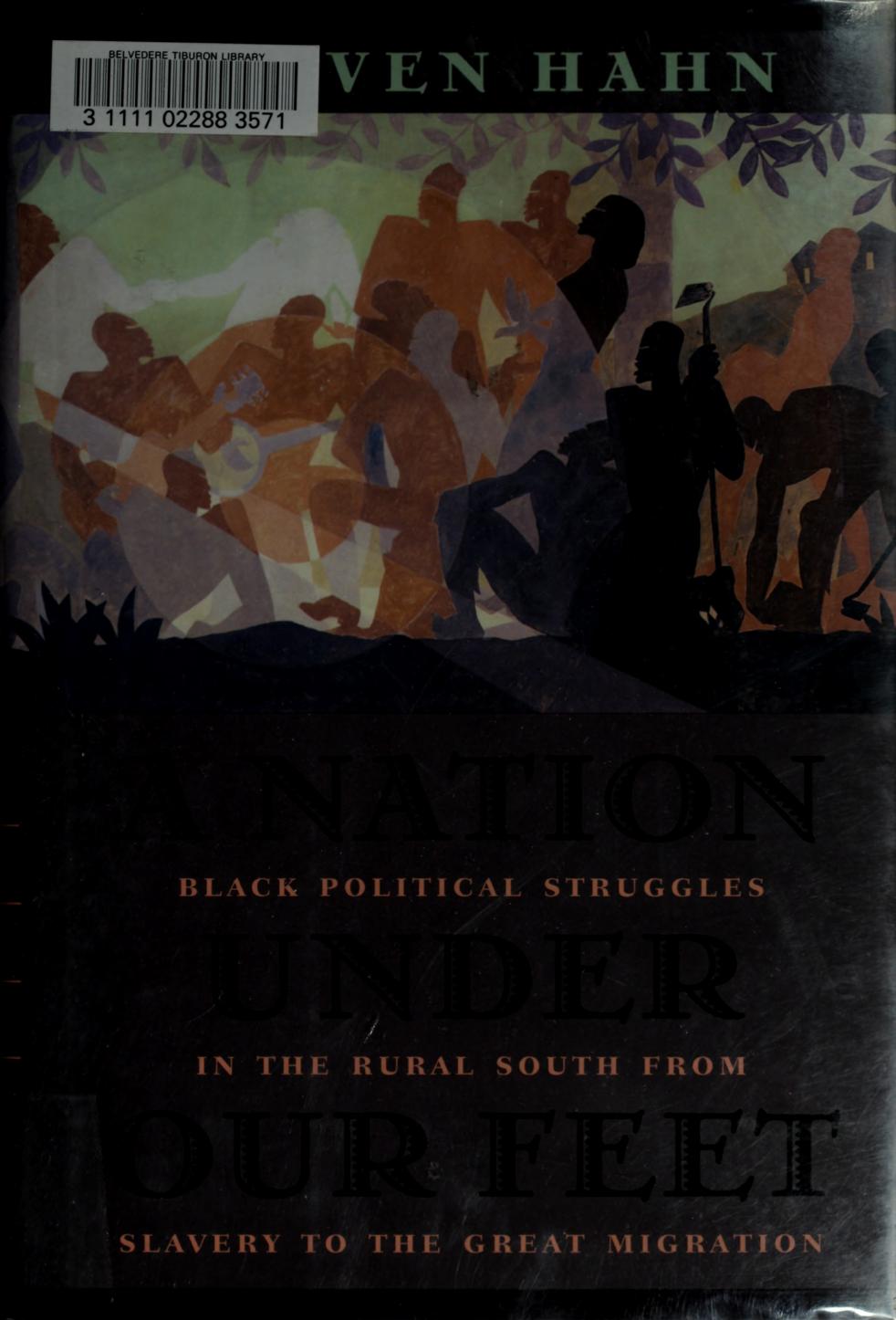 A Nation Under Our Feet: Black Political Struggles in the Rural South from Slavery to TheGreat Migration by Steven Hahn