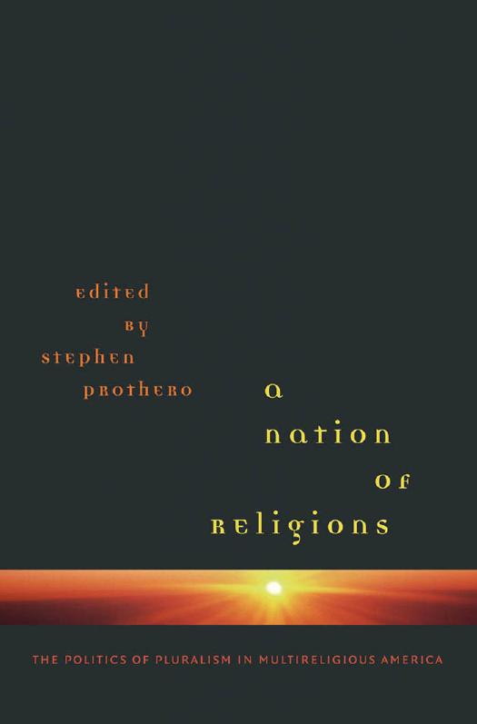 A Nation of Religions by The Politics of Pluralism in Multireligious America (2006) by Stephen Prothero