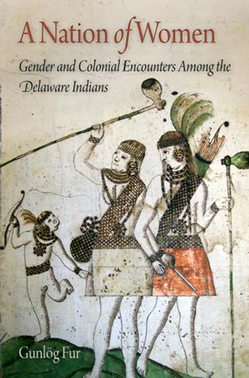 A Nation of Women: Gender and Colonial Encounters Among the Delaware Indians by By Gunlog Fur
