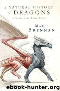 A Natural History of Dragons: A Memoir by Lady Trent by Marie Brennan