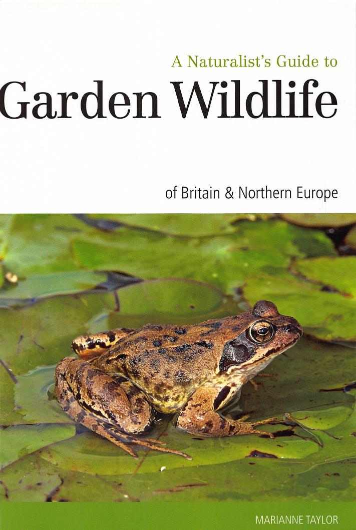 A Naturalist's Guide to Garden Wildlife of Britain & Northern Europe by Marianne Taylor