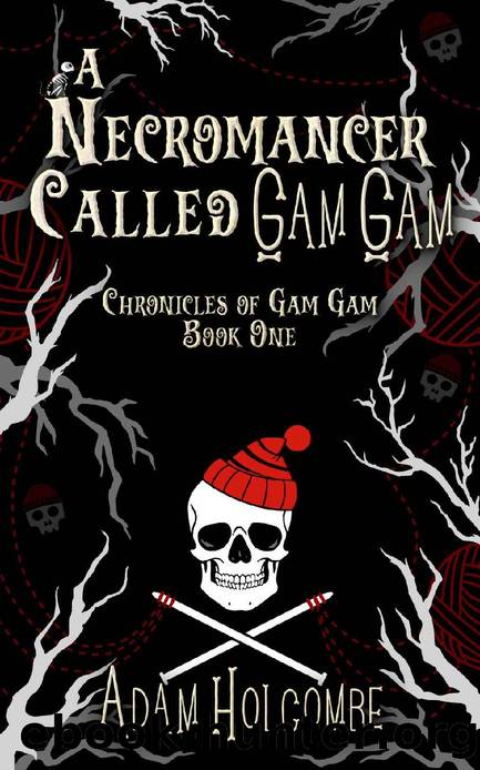 A Necromancer Called Gam Gam (Chronicles of Gam Gam Book 1) by Adam Holcombe