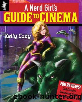 A Nerd Girl's Guide to Cinema: Reviews of 200 Cult Classics, Overlooked Gems, and Interesting Failures by Kelly Cozy