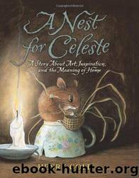 A Nest for Celeste: A Story About Art, Inspiration, and the Meaning of Home by Henry Cole