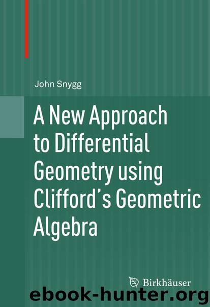 A New Approach to Differential Geometry using Clifford's Geometric Algebra by John Snygg