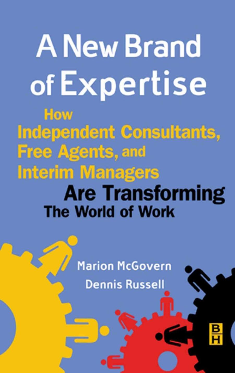 A New Brand of Expertise, How Independent Consultants, Free Agents, and Interim Managers are Transforming the World of Work by Dennis Russell
