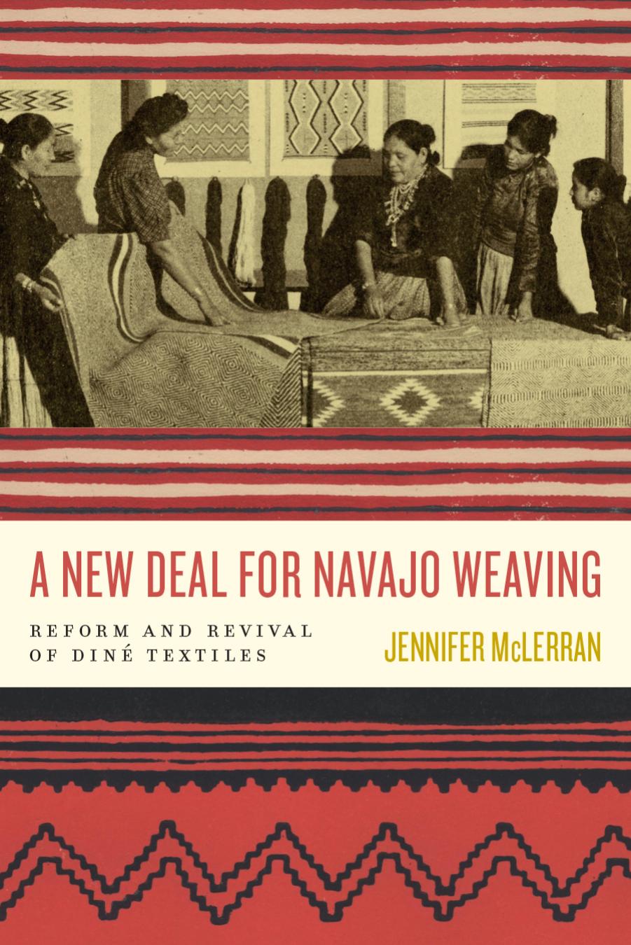 A New Deal for Navajo Weaving: Reform and Revival of DinÃ© Textiles by Jennifer McLerran