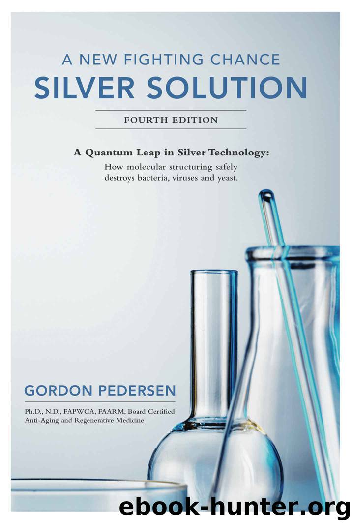 A New Fighting Chance: Silver Solution: A Quantum Leap in Silver Technology: How molecular structuring safely destroys bacteria, viruses and yeast. by Dr. Gordon Pedersen