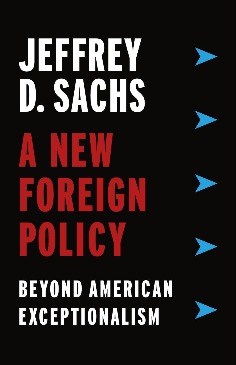 A New Foreign Policy: Beyond American Exceptionalism by Jeffrey D. Sachs
