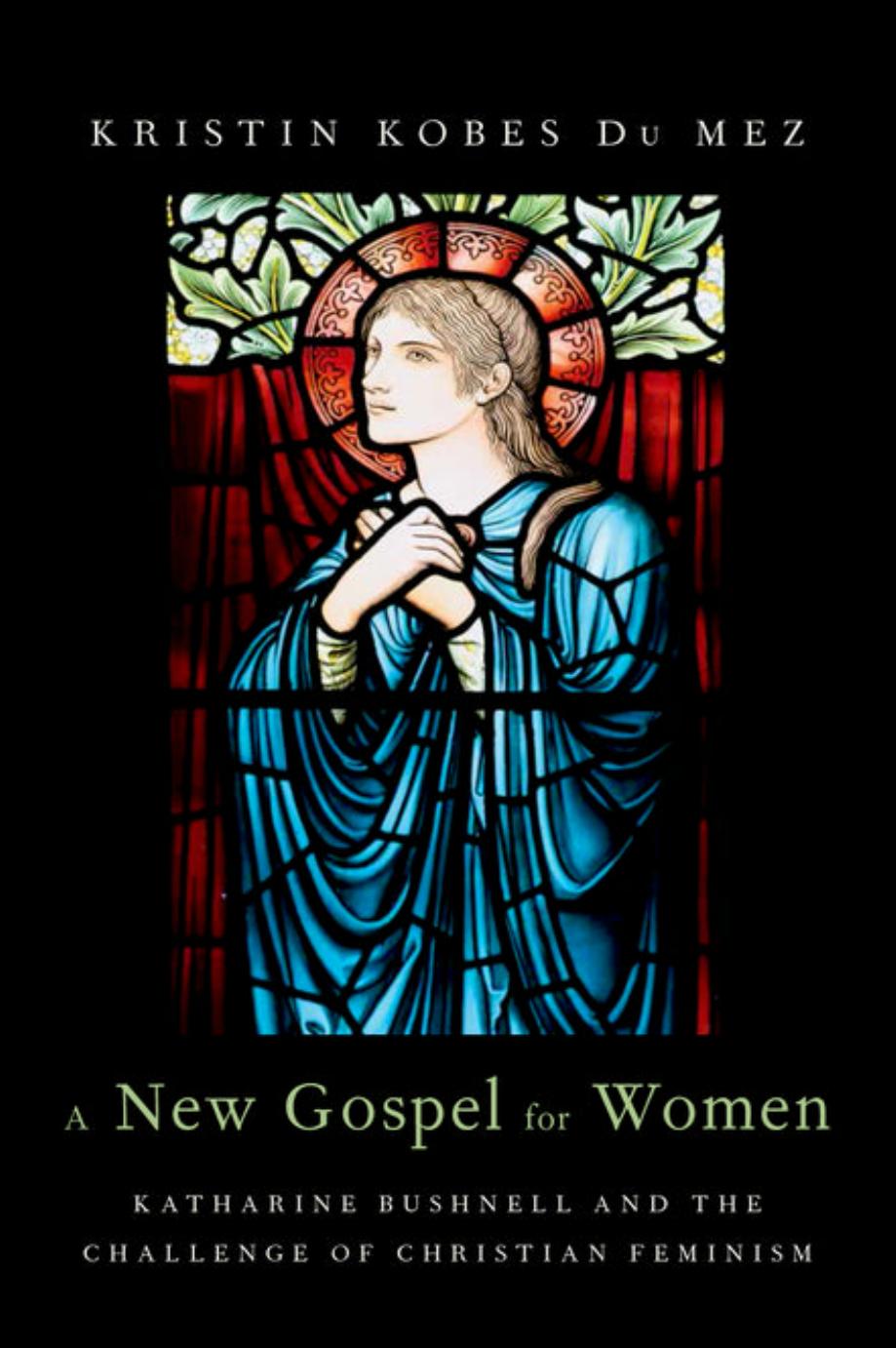 A New Gospel for Women: Katharine Bushnell and the Challenge of Christian Feminism by Kristin Kobes Du Mez