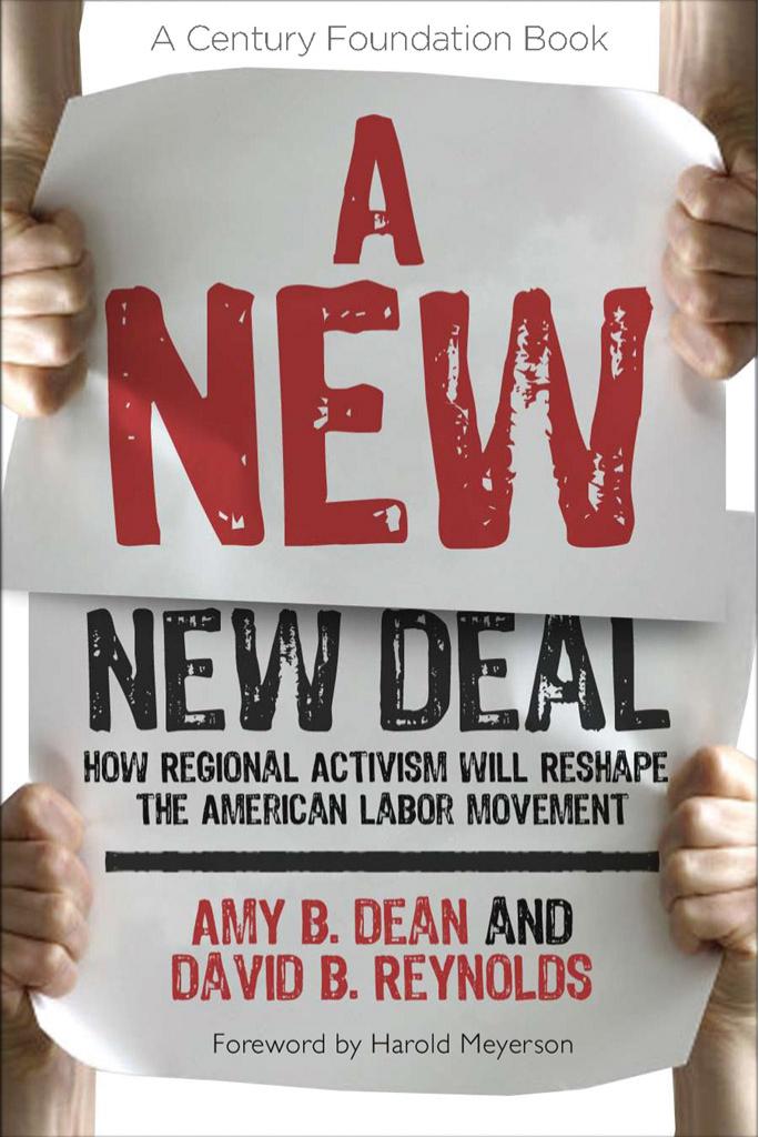 A New New Deal: How Regional Activism Will Reshape the American Labor Movement by by Amy B. Dean & David B. Reynolds; & a foreword by Harold Meyerson