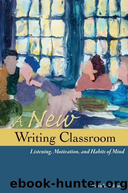 A New Writing Classroom : Listening, Motivation, and Habits of Mind by Patrick Sullivan